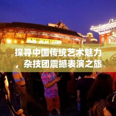 探寻中国传统艺术魅力,杂技团震撼表演之旅