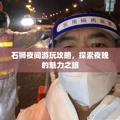 石狮夜间游玩攻略,探索夜晚的魅力之旅