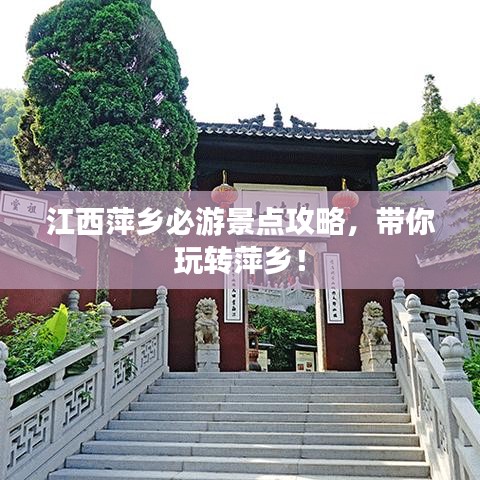 江西萍乡必游景点攻略,带你玩转萍乡!