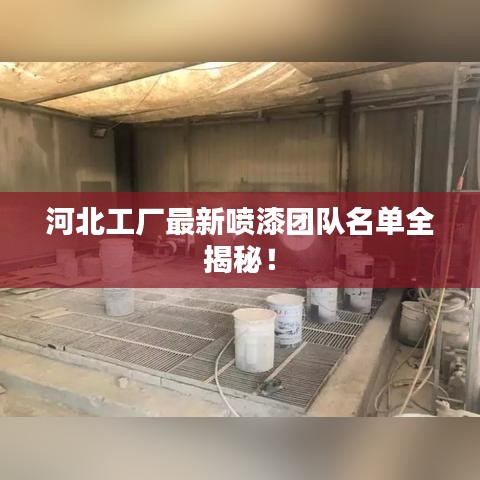 河北工厂最新喷漆团队名单全揭秘！