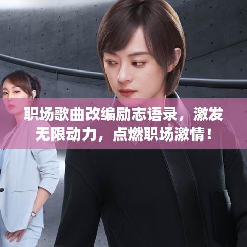 职场歌曲改编励志语录,激发无限动力,点燃职场激情!