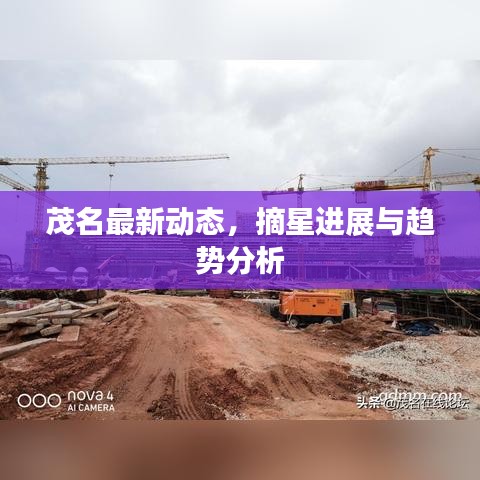 茂名最新动态，摘星进展与趋势分析