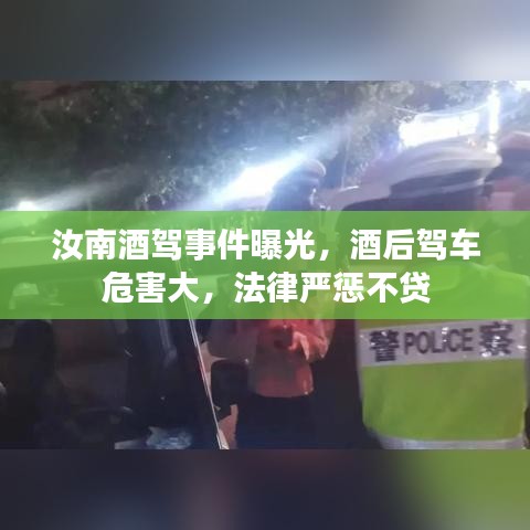 汝南酒驾事件曝光，酒后驾车危害大，法律严惩不贷