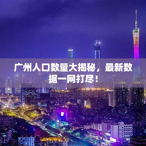 广州人口数量大揭秘，最新数据一网打尽！