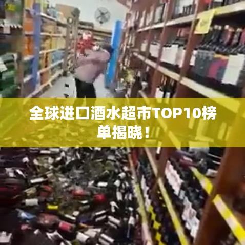 全球进口酒水超市TOP10榜单揭晓!