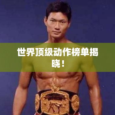 世界顶级动作榜单揭晓！