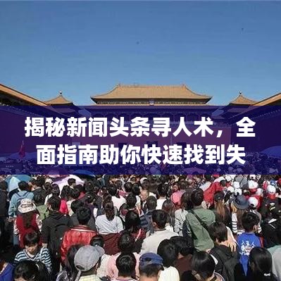 揭秘新闻头条寻人术，全面指南助你快速找到失联亲友！