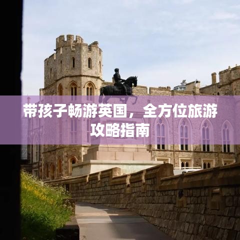 带孩子畅游英国，全方位旅游攻略指南