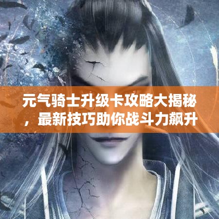 元气骑士升级卡攻略大揭秘，最新技巧助你战斗力飙升！