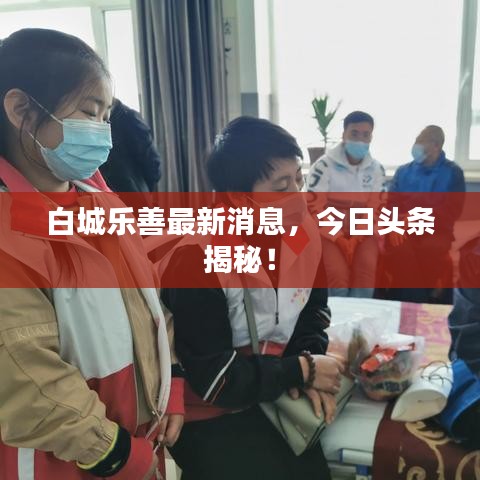 白城乐善最新消息，今日头条揭秘！