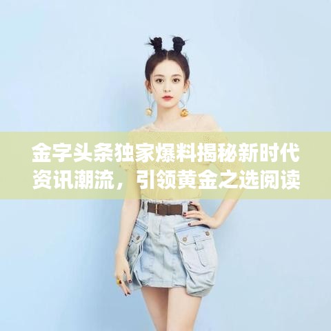 金字头条独家爆料揭秘新时代资讯潮流，引领黄金之选阅读！