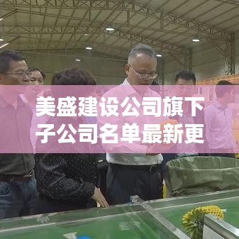 美盛建设公司旗下子公司名单最新更新及业务全景概览