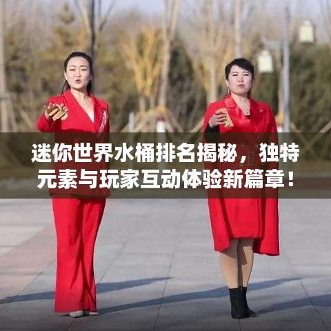 迷你世界水桶排名揭秘，独特元素与玩家互动体验新篇章！