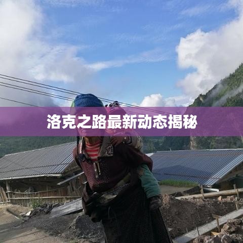 洛克之路最新动态揭秘