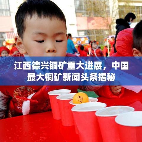 江西德兴铜矿重大进展，中国最大铜矿新闻头条揭秘