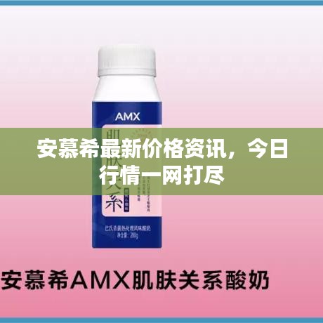 安慕希最新价格资讯，今日行情一网打尽