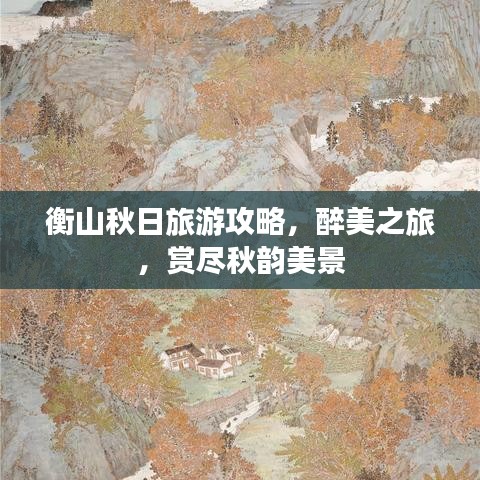 衡山秋日旅游攻略，醉美之旅，赏尽秋韵美景
