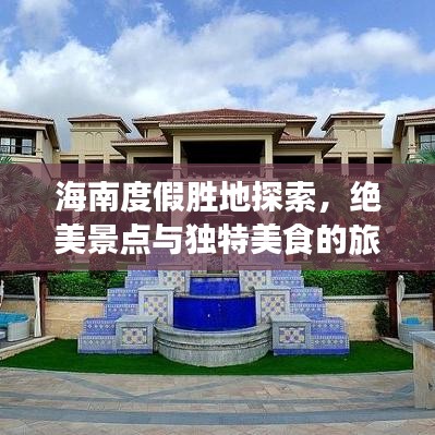 海南度假胜地探索,绝美景点与独特美食的旅游攻略