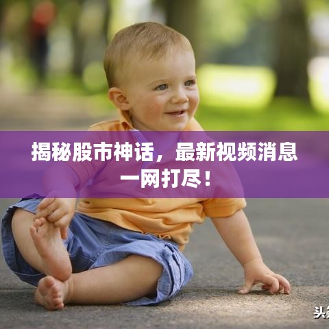 揭秘股市神话，最新视频消息一网打尽！