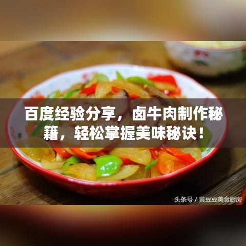 百度经验分享，卤牛肉制作秘籍，轻松掌握美味秘诀！