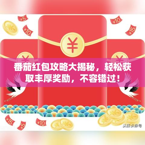 番茄红包攻略大揭秘，轻松获取丰厚奖励，不容错过！