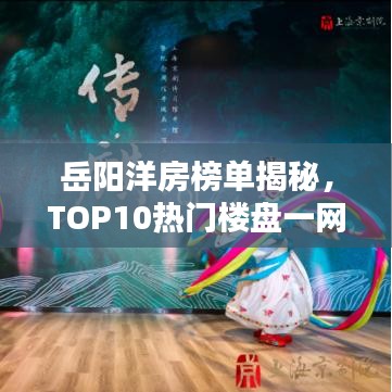 岳阳洋房榜单揭秘,TOP10热门楼盘一网打尽!