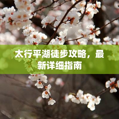 太行平湖徒步攻略,最新详细指南