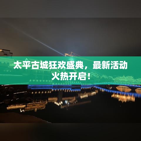 太平古城狂欢盛典,最新活动火热开启!