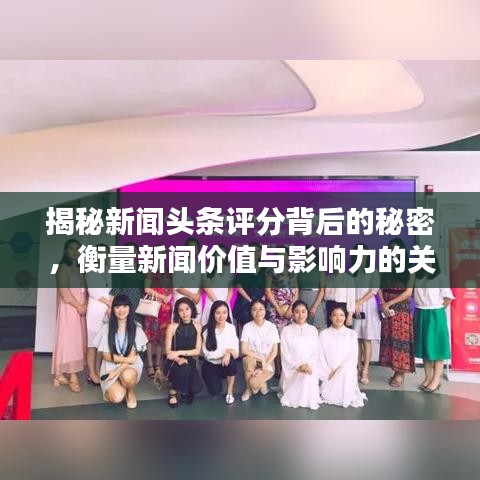 揭秘新闻头条评分背后的秘密,衡量新闻价值与影响力的关键指标!