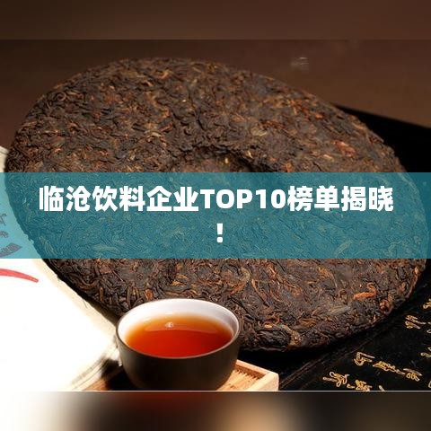 临沧饮料企业TOP10榜单揭晓!