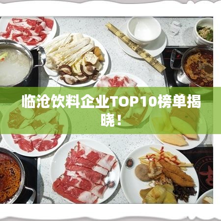 临沧饮料企业TOP10榜单揭晓！