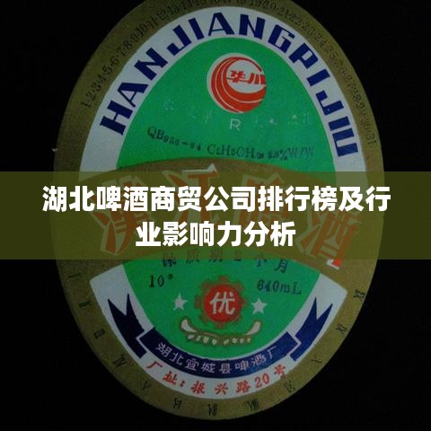 湖北啤酒商贸公司排行榜及行业影响力分析