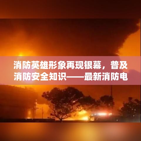 消防英雄形象再现银幕,普及消防安全知识——最新消防电影火热上映