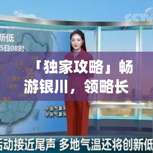 「独家攻略」畅游银川,领略长江风情之旅