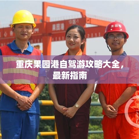 重庆果园港自驾游攻略大全,最新指南