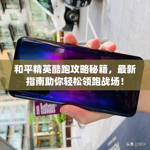 和平精英酷跑攻略秘籍,最新指南助你轻松领跑战场!