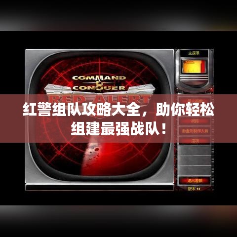 红警组队攻略大全,助你轻松组建最强战队!
