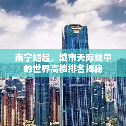 南宁崛起，城市天际线中的世界高楼排名揭秘