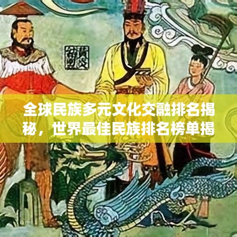 全球民族多元文化交融排名揭秘，世界最佳民族排名榜单揭晓！