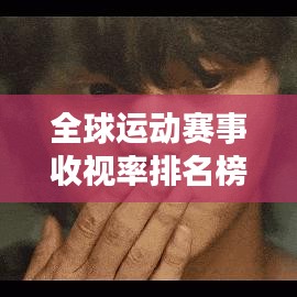 全球运动赛事收视率排名榜单揭晓!