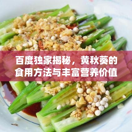 百度独家揭秘,黄秋葵的食用方法与丰富营养价值!