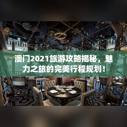 澳门2021旅游攻略揭秘,魅力之旅的完美行程规划!
