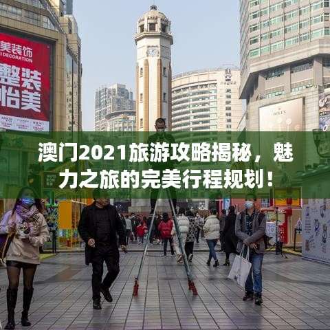 澳门2021旅游攻略揭秘,魅力之旅的完美行程规划!
