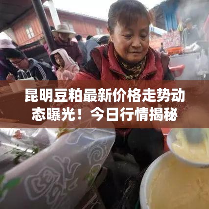 昆明豆粕最新价格走势动态曝光!今日行情揭秘