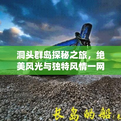 洞头群岛探秘之旅,绝美风光与独特风情一网打尽!