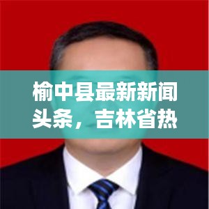 榆中县最新新闻头条,吉林省热点聚焦