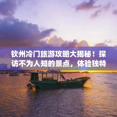 钦州冷门旅游攻略大揭秘！探访不为人知的景点，体验独特风情！