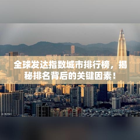 全球发达指数城市排行榜，揭秘排名背后的关键因素！
