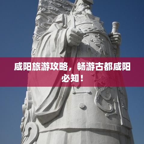 咸阳旅游攻略,畅游古都咸阳必知!