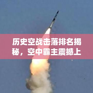 历史空战击落排名揭秘，空中霸主震撼上榜！